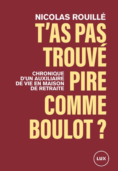 T'as pas trouvé pire comme boulot ? - Chronique d'un auxiliaire de vie en maison de retraite 