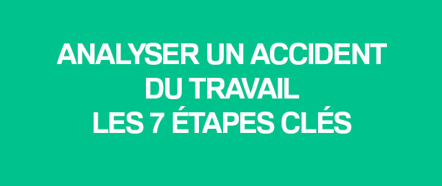 Les 7 étapes clés pour analyser un accident du travail 